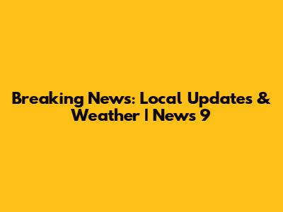 Breaking News: Local Updates & Weather | News 9