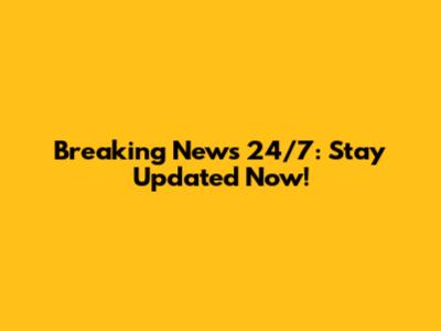 Breaking News 24/7: Stay Updated Now!