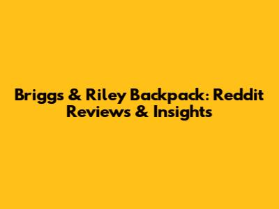 Briggs & Riley Backpack: Reddit Reviews & Insights
