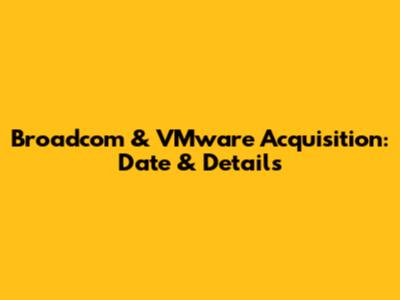 Broadcom & VMware Acquisition: Date & Details