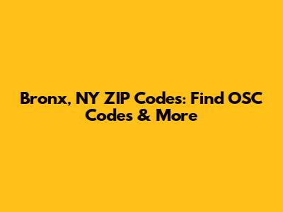 Bronx, NY ZIP Codes: Find OSC Codes & More