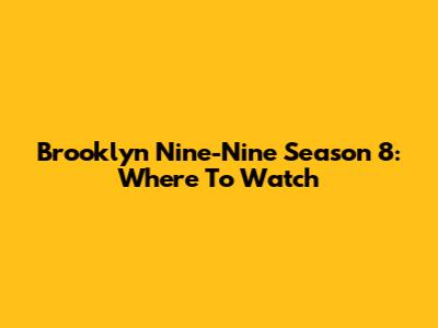Brooklyn Nine-Nine Season 8: Where To Watch