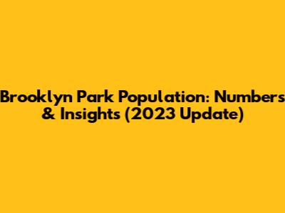 Brooklyn Park Population: Numbers & Insights (2023 Update)