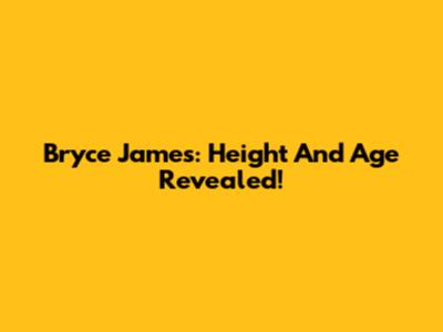 Bryce James: Height And Age Revealed!