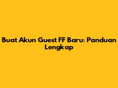 Buat Akun Guest FF Baru: Panduan Lengkap