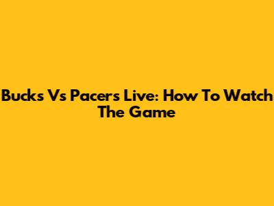 Bucks Vs Pacers Live: How To Watch The Game