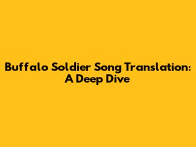 Buffalo Soldier Song Translation: A Deep Dive