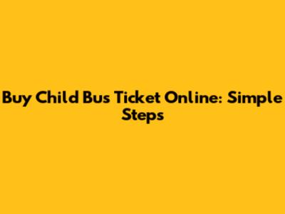 Buy Child Bus Ticket Online: Simple Steps