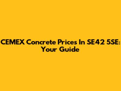CEMEX Concrete Prices In SE42 5SE: Your Guide