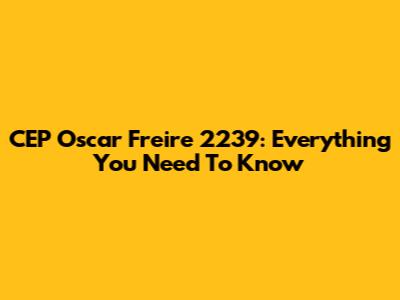 CEP Oscar Freire 2239: Everything You Need To Know