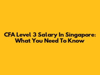 CFA Level 3 Salary In Singapore: What You Need To Know