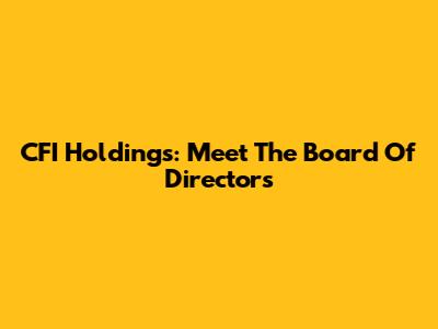 CFI Holdings: Meet The Board Of Directors
