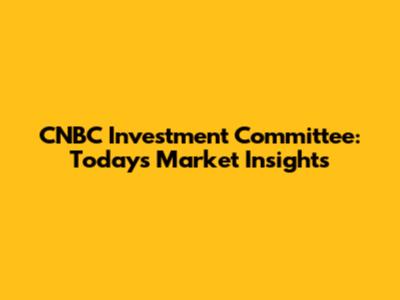 CNBC Investment Committee: Today's Market Insights