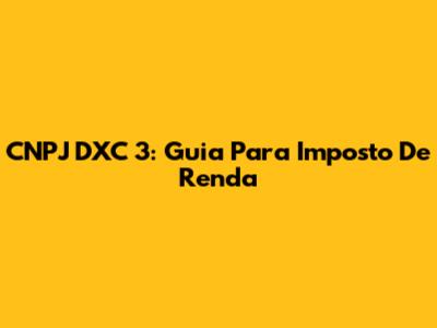 CNPJ DXC 3: Guia Para Imposto De Renda