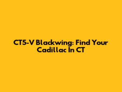 CT5-V Blackwing: Find Your Cadillac In CT