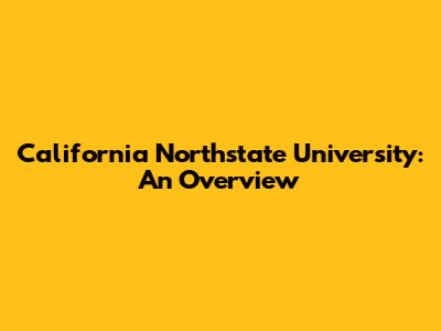 California Northstate University: An Overview