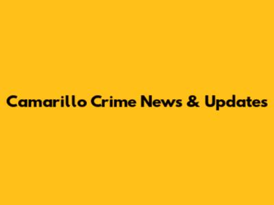 Camarillo Crime News & Updates
