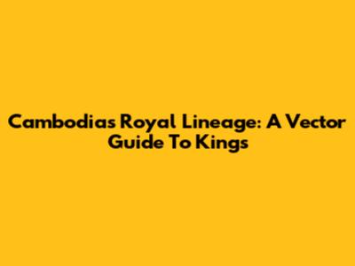 Cambodia's Royal Lineage: A Vector Guide To Kings