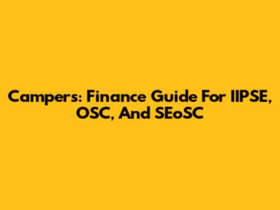 Campers: Finance Guide For IIPSE, OSC, And SEoSC