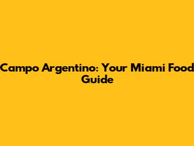 Campo Argentino: Your Miami Food Guide
