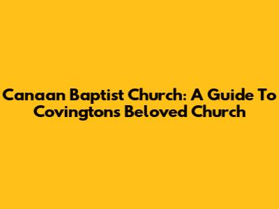 Canaan Baptist Church: A Guide To Covington's Beloved Church