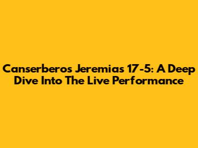 Canserbero's Jeremias 17-5: A Deep Dive Into The Live Performance