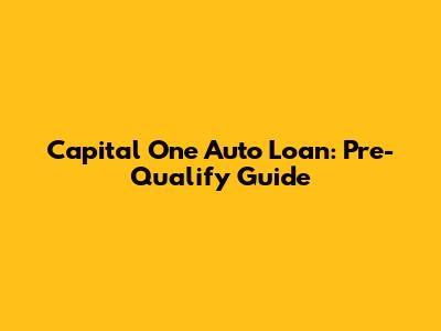 Capital One Auto Loan: Pre-Qualify Guide