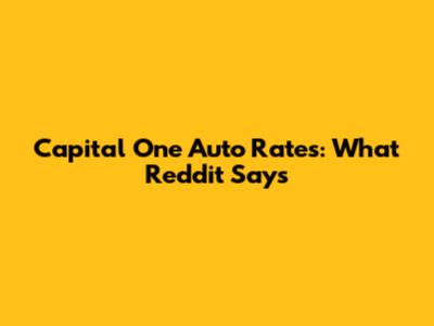 Capital One Auto Rates: What Reddit Says