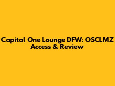 Capital One Lounge DFW: OSCLMZ Access & Review