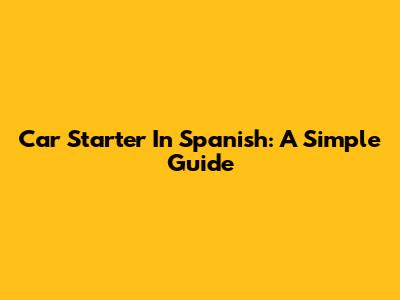Car Starter In Spanish: A Simple Guide