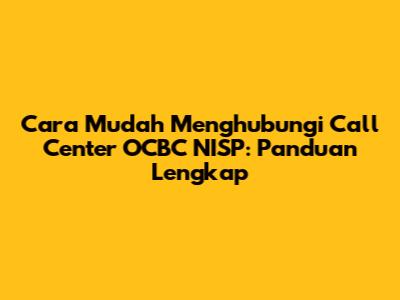 Cara Mudah Menghubungi Call Center OCBC NISP: Panduan Lengkap