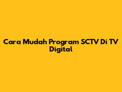 Cara Mudah Program SCTV Di TV Digital