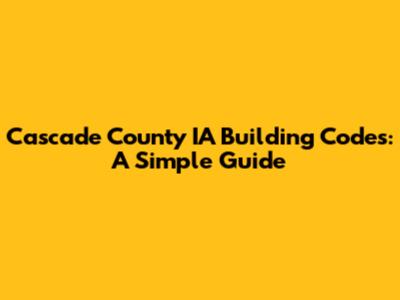 Cascade County IA Building Codes: A Simple Guide