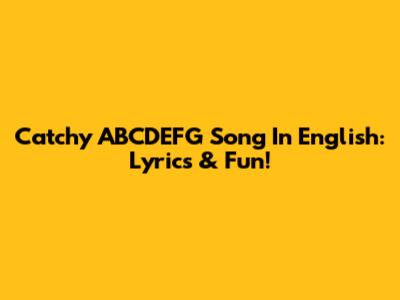 Catchy ABCDEFG Song In English: Lyrics & Fun!