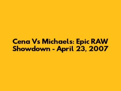 Cena Vs Michaels: Epic RAW Showdown - April 23, 2007