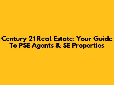Century 21 Real Estate: Your Guide To PSE Agents & SE Properties