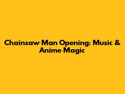 Chainsaw Man Opening: Music & Anime Magic