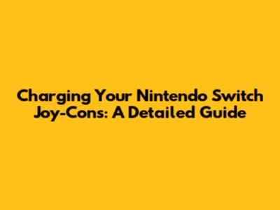Charging Your Nintendo Switch Joy-Cons: A Detailed Guide