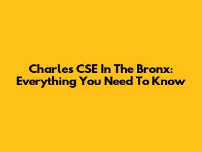 Charles CSE In The Bronx: Everything You Need To Know