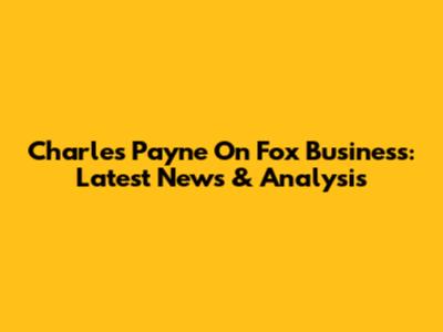 Charles Payne On Fox Business: Latest News & Analysis