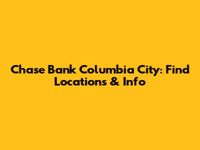Chase Bank Columbia City: Find Locations & Info