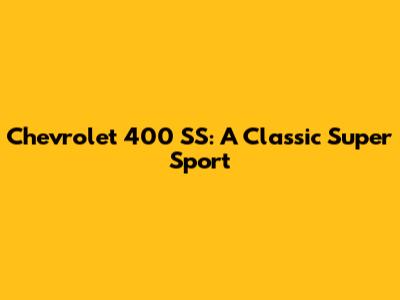Chevrolet 400 SS: A Classic Super Sport