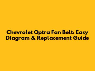 Chevrolet Optra Fan Belt: Easy Diagram & Replacement Guide