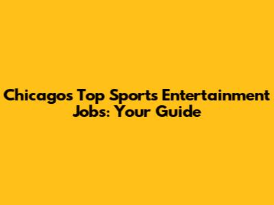 Chicago's Top Sports Entertainment Jobs: Your Guide
