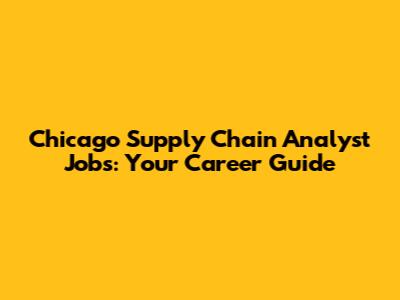 Chicago Supply Chain Analyst Jobs: Your Career Guide