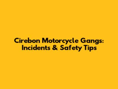 Cirebon Motorcycle Gangs: Incidents & Safety Tips