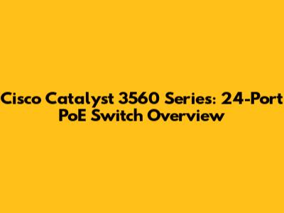 Cisco Catalyst 3560 Series: 24-Port PoE Switch Overview