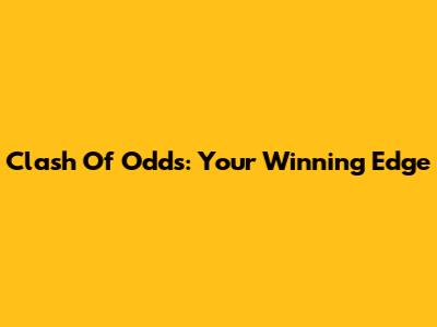 Clash Of Odds: Your Winning Edge