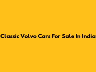 Classic Volvo Cars For Sale In India