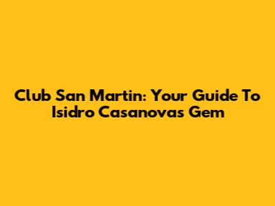 Club San Martin: Your Guide To Isidro Casanova's Gem